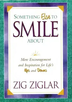 Something Else to Smile about: More Encouragement and Inspiration for Life's Ups and Downs, Paperback/Zig Ziglar