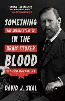 Something in the Blood: The Untold Story of Bram Stoker, the Man Who Wrote Dracula, Paperback/David J. Skal
