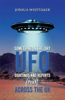 Something in the Sky. UFO Sightings and Reports from Across the UK, Paperback/Joshua Whittaker