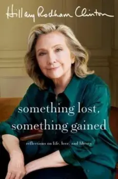 Something Lost, Something Gained. Reflections on Life, Love, and Liberty, Hardback/Hillary Rodham Clinton