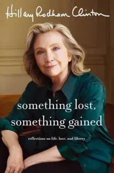 Something Lost, Something Gained. Reflections on Life, Love and Liberty, Hardback/Hillary Rodham Clinton