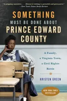 Something Must Be Done about Prince Edward County: A Family, a Virginia Town, a Civil Rights Battle, Paperback/Kristen Green