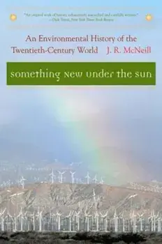 Something New Under the Sun: An Environmental History of the Twentieth-Century World, Paperback/J. R. McNeill