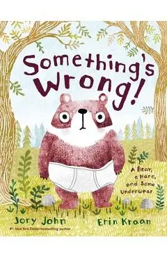 Something's Wrong!: A Bear, a Hare, and Some Underwear - Jory John