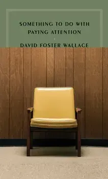 Something to Do with Paying Attention, Paperback/David Foster Wallace