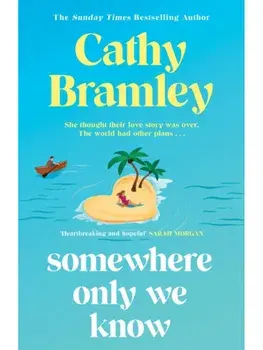 Somewhere Only We Know. The perfect uplifting, escapist new novel from the Sunday Times bestselling author!, Hardback/Cathy Bramley