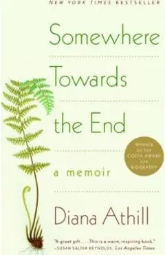 Somewhere Towards the End: A Memoir - Diana Athill