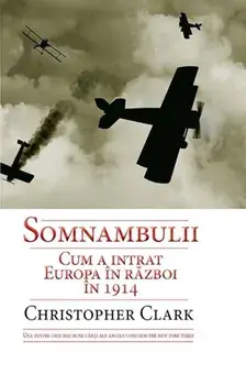 Somnambulii. Cum a intrat Europa in razboi in 1914/Christopher Clark