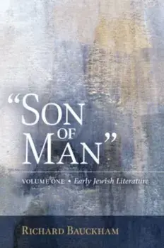 Son of Man. Early Jewish Literature Volume 1, Hardback/Richard Bauckham