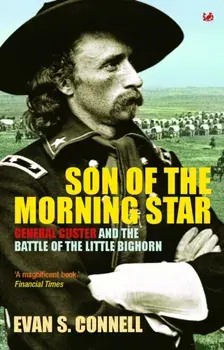 Son Of The Morning Star. General Custer and the Battle of Little Bighorn, Paperback/Evan S Connell