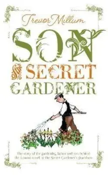 Son of The Secret Gardener. The story of the real-life gardener behind The Secret Garden, Paperback/Trevor Millum