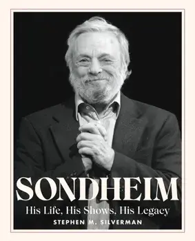 Sondheim. His Life, His Shows, His Legacy, Hardback/Stephen M. Silverman