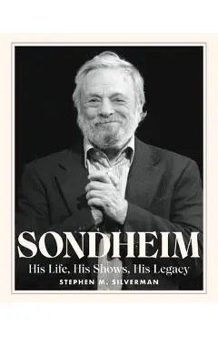Sondheim: His Life, His Shows, His Legacy - Stephen M. Silverman