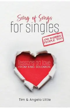 Song of Songs for Singles, and Married People Too: Lessons on Love from King Solomon - Tim Little