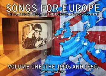 Songs for Europe: The United Kingdom at the Eurovision Song Contest. 1950s and 1960s, Paperback/Gordon Roxburgh