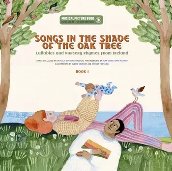 Songs in the Shade of the Oak Tree. Lullabies and Nursery Rhymes from Ireland, Hardback/Nathalie Soussana