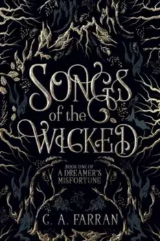 Songs of the Wicked: Book One of A Dreamer's Misfortune, Paperback/C. A. Farran