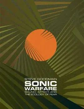 Sonic Warfare: Sound, Affect, and the Ecology of Fear, Paperback/Steve Goodman