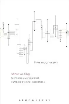 Sonic Writing: Technologies of Material, Symbolic, and Signal Inscriptions, Paperback/Thor Magnusson