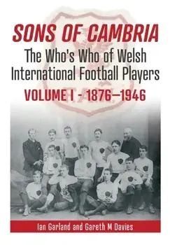 Sons of Cambria. The Who's Who of Welsh International Football Players - Vol 1: 1876-1946, Paperback/Gareth Davies