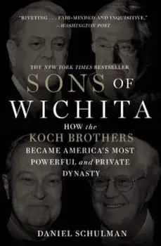 Sons of Wichita: How the Koch Brothers Became America's Most Powerful and Private Dynasty, Paperback/Daniel Schulman