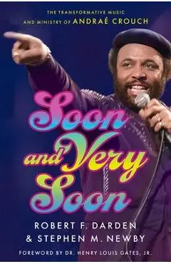 Soon and Very Soon: The Transformative Music and Ministry of Andraé Crouch - Robert F. Darden