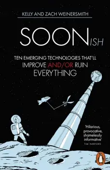 Soonish. Ten Emerging Technologies That Will Improve and/or Ruin Everything, Paperback/Zach Weinersmith