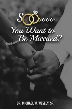 Soooo, YOU WANT TO BE MARRIED?, Paperback/Sr. Wesley, Michael W.