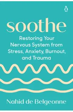 Soothe: Restoring Your Nervous System from Stress, Anxiety, Burnout, and Trauma - Nahid De Belgeonne