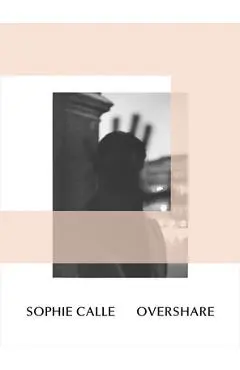 Sophie Calle: Overshare - Sophie Calle