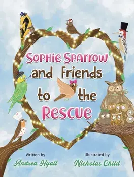 Sophie Sparrow and Friends to the Rescue, Paperback/Andrea Hyatt