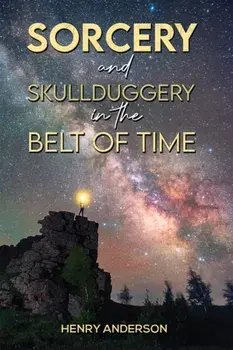 Sorcery and Skullduggery in the Belt of Time, Paperback/Henry Anderson