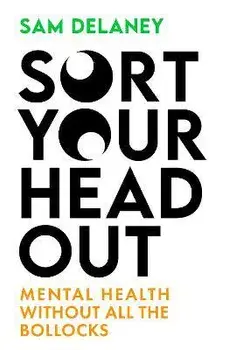 Sort Your Head Out. Mental health without all the bollocks, Hardback/Sam Delaney
