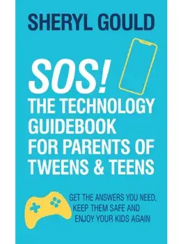 SOS! The Technology Guidebook for Parents of Tweens and Teens. Get the Answers You Need, Keep Them Safe and Enjoy Your Kids Again, Paperback/Sheryl Gould