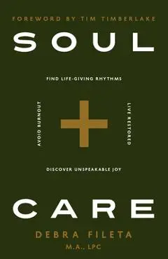Soul Care: *Find Life-Giving Rhythms *Live Restored *Avoid Burnout *Discover Unspeakable Joy - Debra Fileta