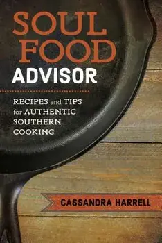 Soul Food Advisor: Recipes and Tips for Authentic Southern Cooking, Hardcover/Cassandra Harrell