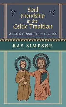 Soul Friendship in the Celtic Tradition: Ancient Insights for Today, Paperback/Ray Simpson