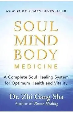Soul Mind Body Medicine: A Complete Soul Healing System for Optimum Health and Vitality - Zhi Gang Sha