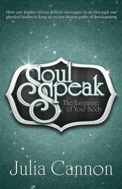 Soul Speak: The Language of Your Body - Julia Cannon