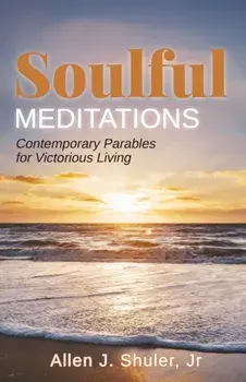 Soulful Meditations: Contemporary Parables for Victorious Living, Paperback/Allen J. Shuler