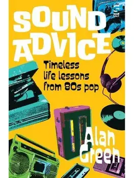 Sound Advice. Timeless life lessons from 80s pop, Paperback/Alan Green