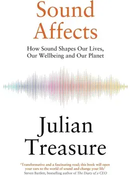 Sound Affects. How Sound Shapes Our Lives, Our Wellbeing and Our Planet, Paperback/Julian Treasure