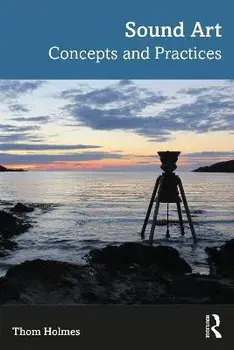 Sound Art. Concepts and Practices, Paperback/Thom Holmes