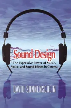 Sound Design: The Expressive Power of Music, Voice and Sound Effects in Cinema, Hardcover/David Sonnenschein