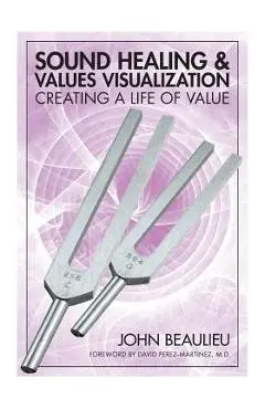 Sound Healing & Values Visualization: Creating a Life of Value - John Beaulieu