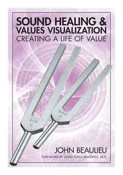 Sound Healing & Values Visualization: Creating a Life of Value, Paperback/John Beaulieu