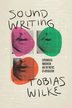 Sound Writing. Experimental Modernism and the Poetics of Articulation, Hardback/Tobias Wilke