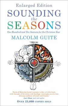 Sounding the Seasons enlarged edition. One Hundred and Ten Sonnets for the Christian Year, Paperback/Malcolm Guite