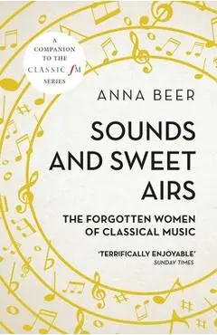 Sounds and Sweet Airs: The Forgotten Women of Classical Music - Anna Beer