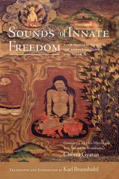 Sounds of Innate Freedom. The Indian Texts of Mahamudra, Volume 3, Hardback/Karl Brunnhoelzl
